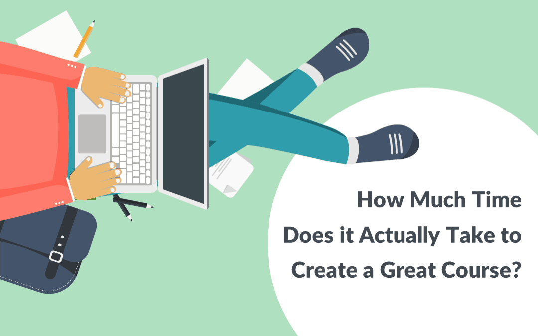 How Much Time Does It Actually Take To Create A Great Course