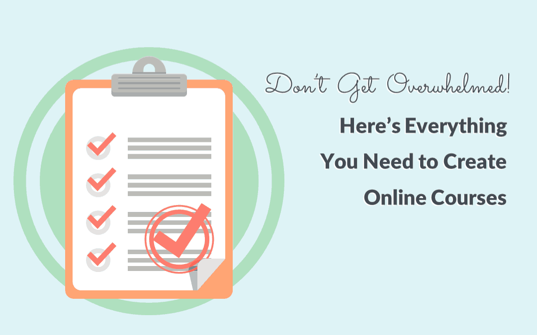 Don’t Get Overwhelmed! Here’s Everything You Need To Create Online Courses