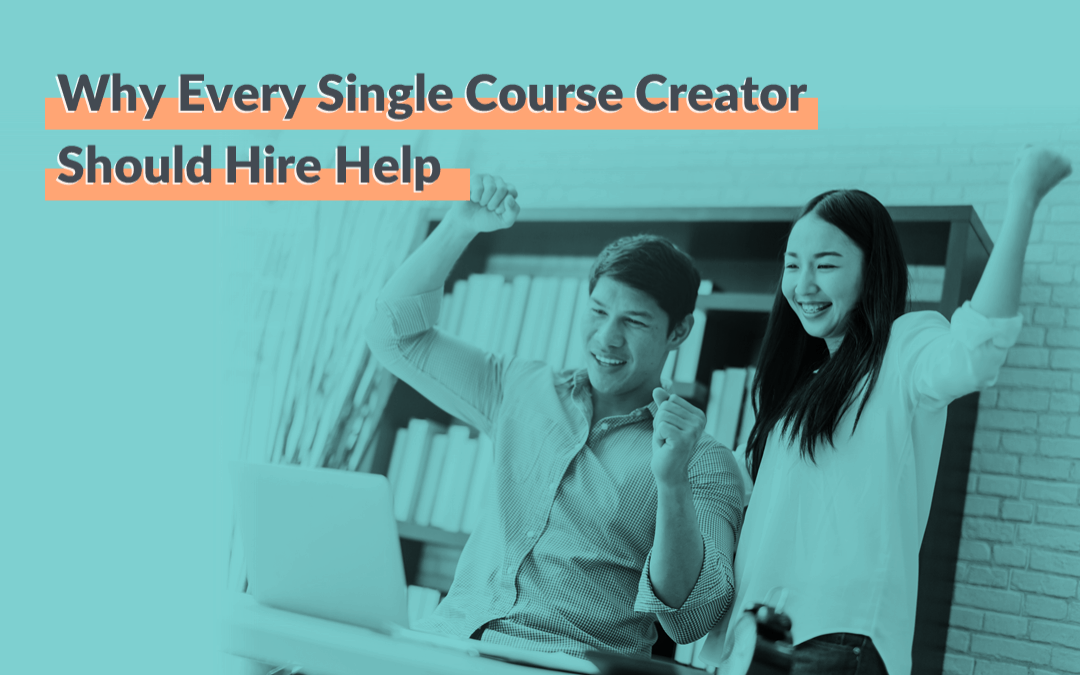 Why Every Single Course Creator Should Hire Help